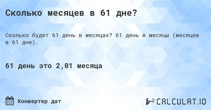 Сколько месяцев впишется в 61 день? Вскользь можно спросить, сколько месяцев можно уместить в период 61 дня.